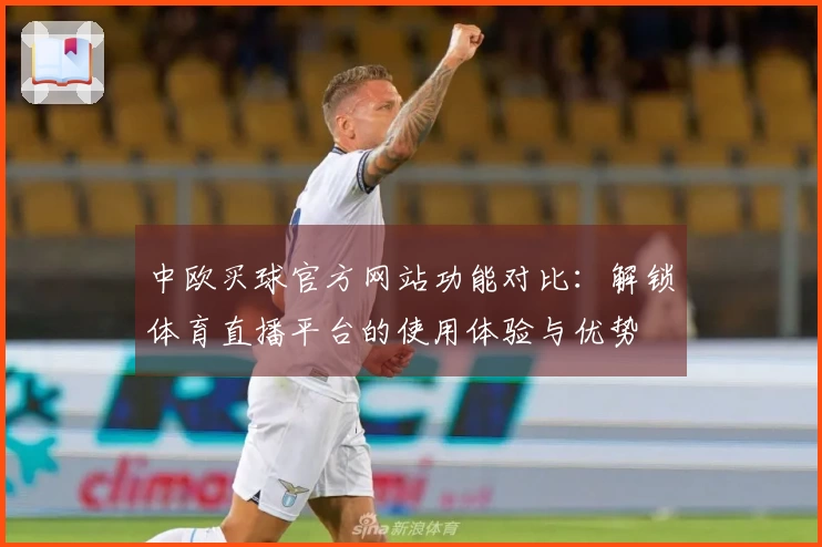 中欧买球官方网站功能对比：解锁体育直播平台的使用体验与优势